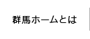 群馬ホームとは